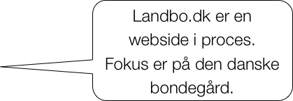Landbo.dk er en webside i proces.
Fokus er på den danske bondegård.